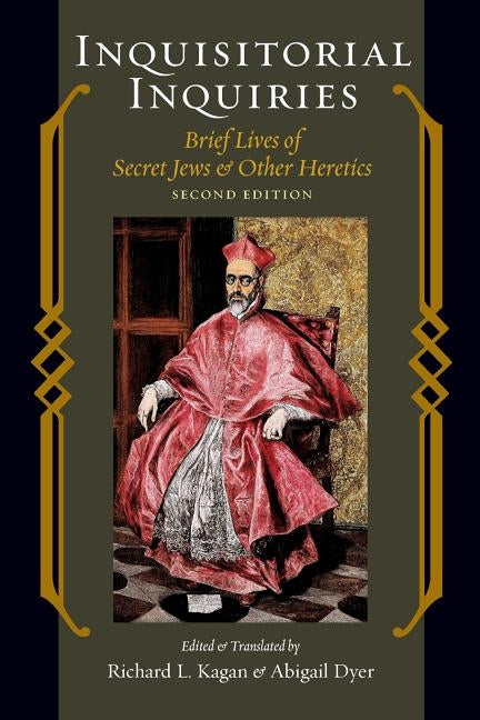 Inquisitorial Inquiries: Brief Lives of Secret Jews and Other Heretics by Kagan, Richard L.