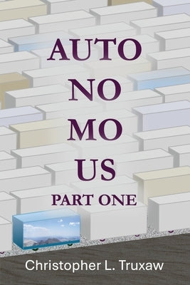 AutoNoMoUs Part One: Friday, May 26, 2056 by Truxaw, Christopher L.