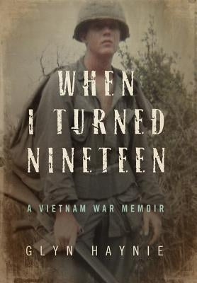 When I Turned Nineteen: A Vietnam War Memoir by Haynie, Glyn