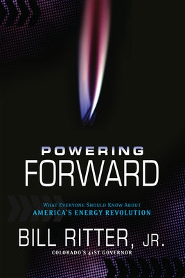 Powering Forward: What Everyone Should Know about America's Energy Revolution by Ritter Jr, Bill