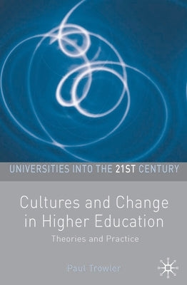 Cultures and Change in Higher Education: Theories and Practices by Trowler, Paul