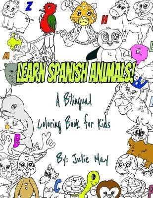 Learn Spanish Animals!: A Bilingual Coloring Book for Kids by May, Julie