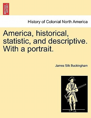 America, historical, statistic, and descriptive. With a portrait. by Buckingham, James Silk