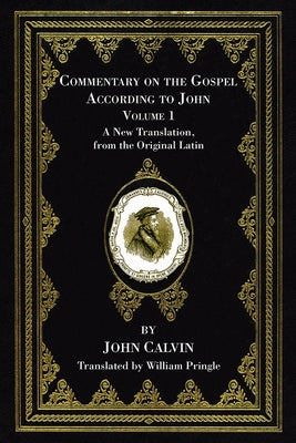 Commentary on the Gospel According to John, Volume 1 by Calvin, John