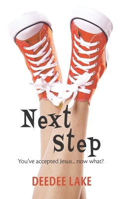 Next Step: You've Accepted Jesus...Now What? by Lake, Deedee