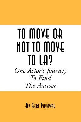 To Move or Not to Move to La? One Actor's Journey to Find the Answer by Payawal, Geri