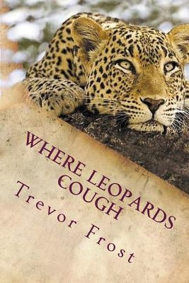 Where Leopards Cough: Ruangwa Valley by Frost, Trevor