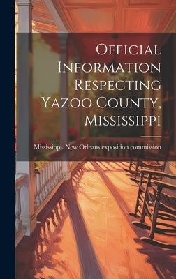 Official Information Respecting Yazoo County, Mississippi by Mississippi New Orleans Exposition C