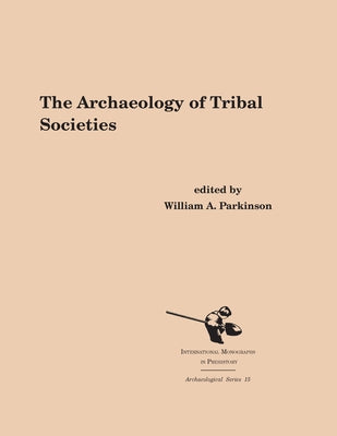 The Archaeology of Tribal Societies by Parkinson, William A.