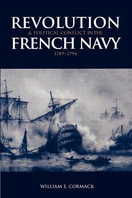 Revolution and Political Conflict in the French Navy 1789-1794 by Cormack, William S.