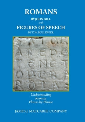 Romans by John Gill Figures of Speech by E.W. Bullinger: Understanding Romans Phrase-by-Phrase by Maccabee Company, James J.