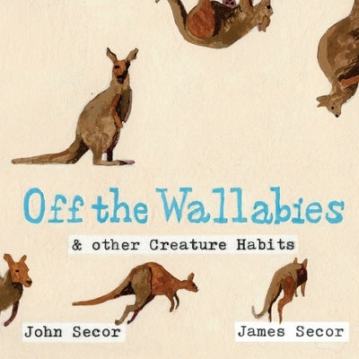 Off the Wallabies & other Creature Habits by Secor, John
