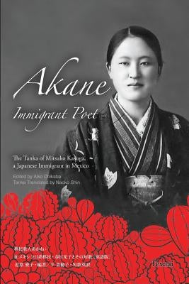 Akane Immigrant Poet: English & Japanese Edition: The Tanka of Mitsuko Kasuga, a Japanese Immigrant in Mexico by Kasuga, Mitsuko Esperanza