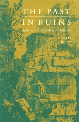 The Past in Ruins: Tradition and the Critique of Modernity by Gross, David