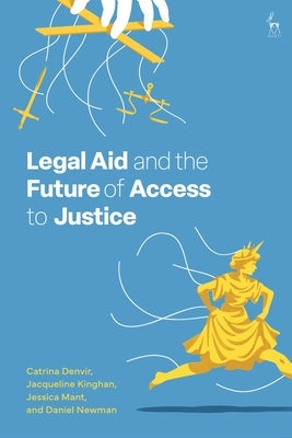 Legal Aid and the Future of Access to Justice by Denvir, Catrina