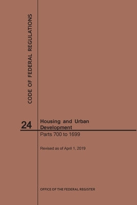 Code of Federal Regulations Title 24, Housing and Urban Development, Parts 700-1699, 2019 by Nara