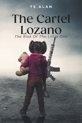 The Cartel Lozano: The Rise Of The Little One by Alan, Ts