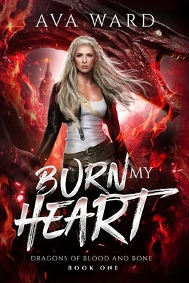 Burn My Heart: Dragons of Blood and Bone #1: A Viking Dragon Shifter Paranormal Romance by Ward, Ava