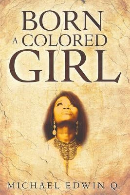 Born A Colored Girl by Q, Michael Edwin