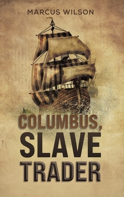 Columbus, Slave Trader by Wilson, Marcus