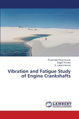 Vibration and Fatigue Study of Engine Crankshafts by Pavan Kumar, Thudimella