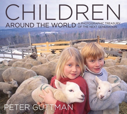 Children Around the World: A Photographic Treasury of the Next Generation by Guttman, Peter