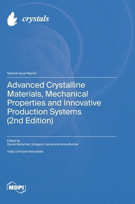 Advanced Crystalline Materials, Mechanical Properties and Innovative Production Systems (2nd Edition) by Medyński, Daniel