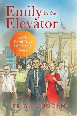 Emily in the Elevator: A 9/11 World Trade Center Love Story by Duggan, Brian