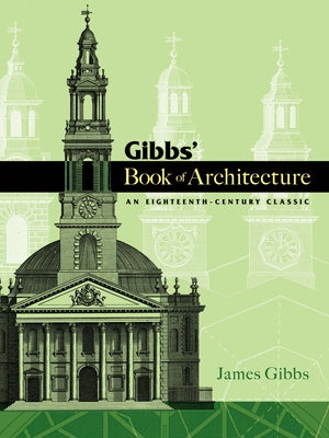 Gibbs' Book of Architecture: An Eighteenth-Century Classic by Gibbs, James