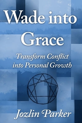 Wade into Grace: Transform Conflict into Personal Growth by Parker, Jozlin