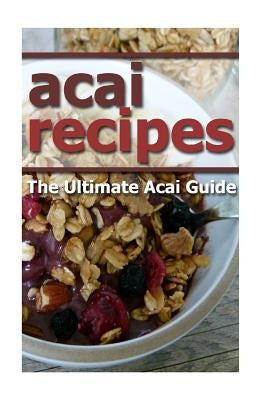 Acai Recipes: The Ultimate Acai Guide by Templeton, Mary Ann