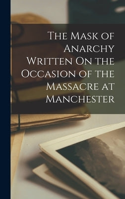 The Mask of Anarchy Written On the Occasion of the Massacre at Manchester by Anonymous