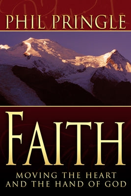 Faith: Moving the Heart and Hand of God by Pringle, Phil