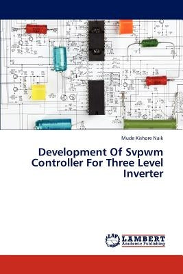 Development Of Svpwm Controller For Three Level Inverter by Kishore Naik Mude