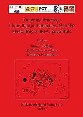 Funerary Practices in the Iberian Peninsula from the Mesolithic to the Chalcolithic by Gibaja, Juan F.