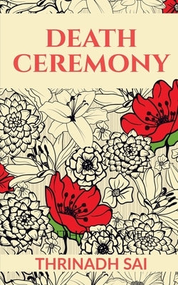 Death Ceremony: The Journey from Birth to Death by Sai, Thrinadh