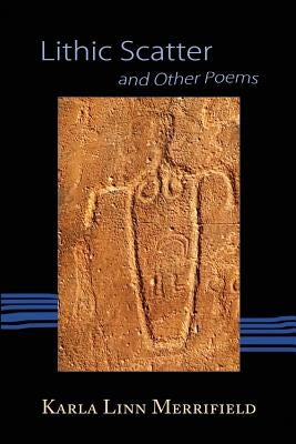 Lithic Scatter and Other Poems by Merrifield, Karla Linn