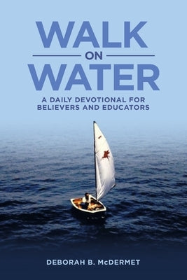 Walk on Water: A Daily Devotional for Believers and Educators by McDermet, Deborah B.
