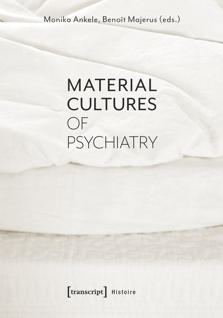 Material Cultures of Psychiatry by Ankele, Monika