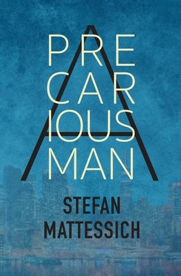A Precarious Man by Mattessich, Stefan