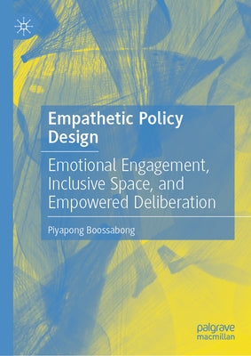 Empathetic Policy Design: Emotional Engagement, Inclusive Space, and Empowered Deliberation by Boossabong, Piyapong