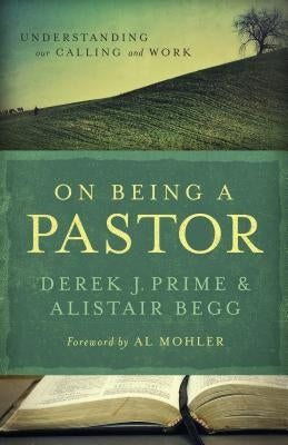 On Being a Pastor: Understanding Our Calling and Work by Prime, Derek J.