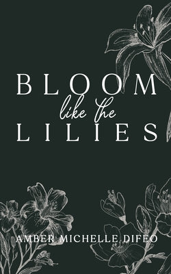 Bloom Like the Lilies by Difeo, Amber Michelle