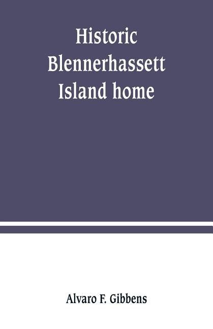 Historic Blennerhassett Island home, near Parkersburg, W. Va. Expedition against Spain by F. Gibbens, Alvaro
