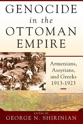 Genocide in the Ottoman Empire: Armenians, Assyrians, and Greeks, 1913-1923 by Shirinian, George N.