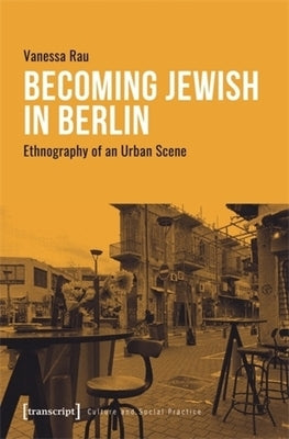 Becoming Jewish in Berlin: Ethnography of an Urban Scene by Rau, Vanessa