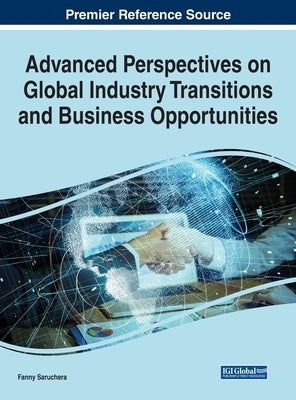 Advanced Perspectives on Global Industry Transitions and Business Opportunities by Saruchera, Fanny