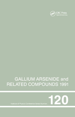 Gallium Arsenide and Related Compounds 1991, Proceedings of the Eighteenth INT Symposium, 9-12 September 1991, Seattle, USA by Stringfellow, Gerald B.
