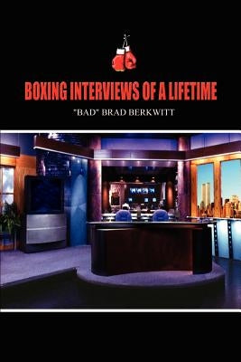Boxing Interviews of a Lifetime by Berkwitt, Bad Brad