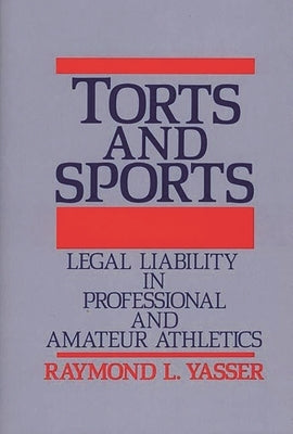 Torts and Sports: Legal Liability in Professional and Amateur Athletics by Yasser, Raymond L.